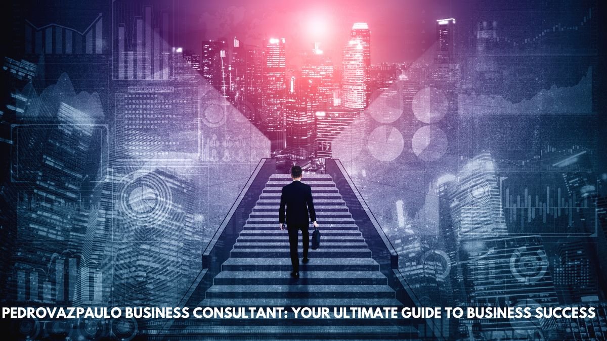 Pedrovazpaulo Business Consultant: Your Ultimate Guide to Business Success